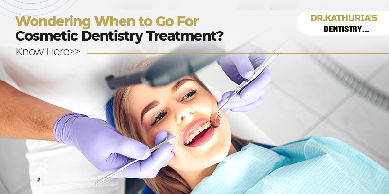 Wondering when to go for cosmetic dentistry treatment?