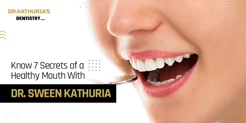 Know 7 secrets of a healthy mouth with Dr Sween Kathuria