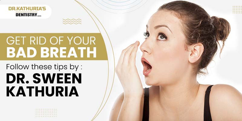Get rid of your bad breath, follow these tips by dr sween kathuria
