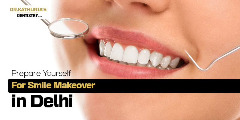 Prepare Yourself For Smile Makeover in Delhi