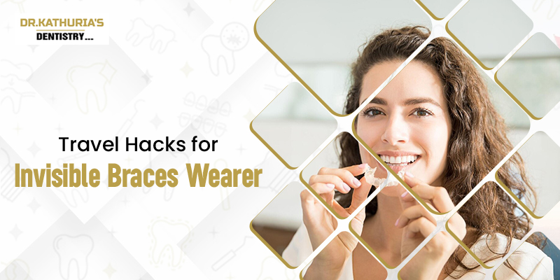 Travel Hacks for Invisible Braces Wearer